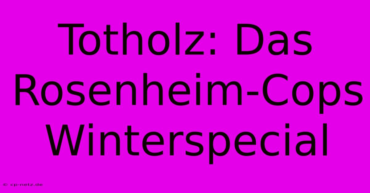 Totholz: Das Rosenheim-Cops Winterspecial