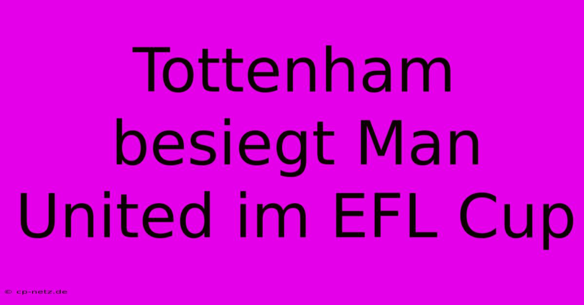 Tottenham Besiegt Man United Im EFL Cup