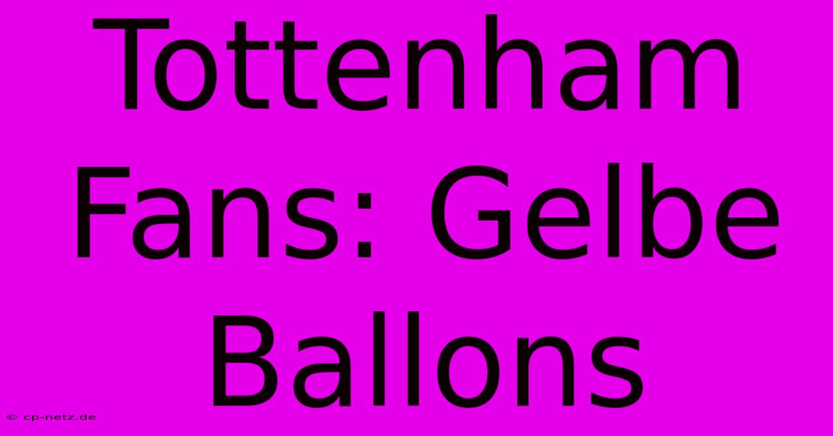 Tottenham Fans: Gelbe Ballons