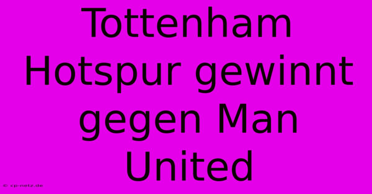 Tottenham Hotspur Gewinnt Gegen Man United