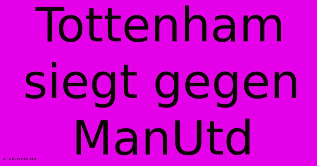 Tottenham Siegt Gegen ManUtd