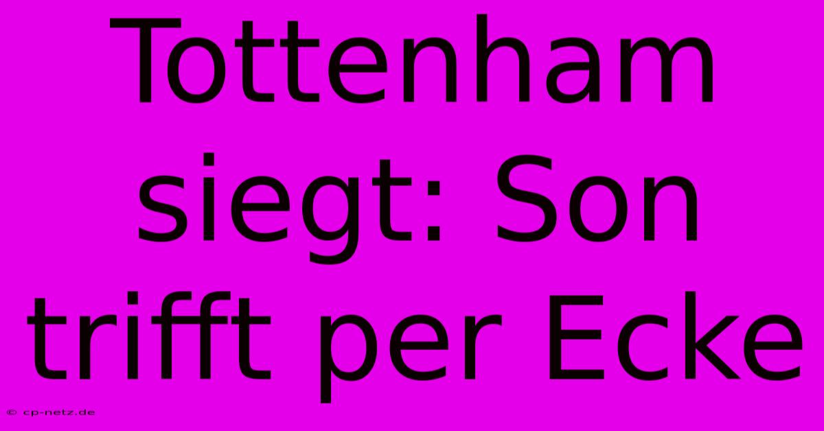 Tottenham Siegt: Son Trifft Per Ecke