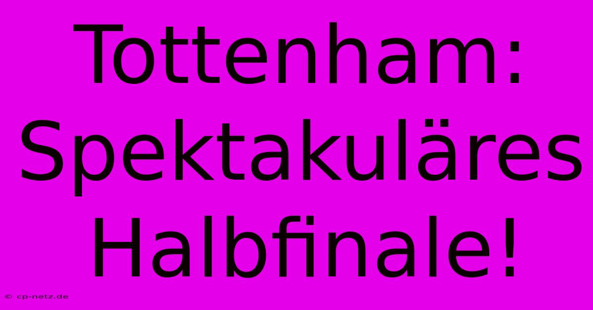 Tottenham: Spektakuläres Halbfinale!