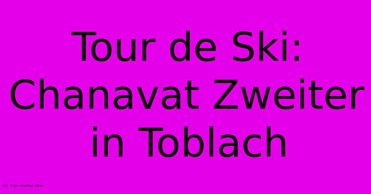 Tour De Ski: Chanavat Zweiter In Toblach