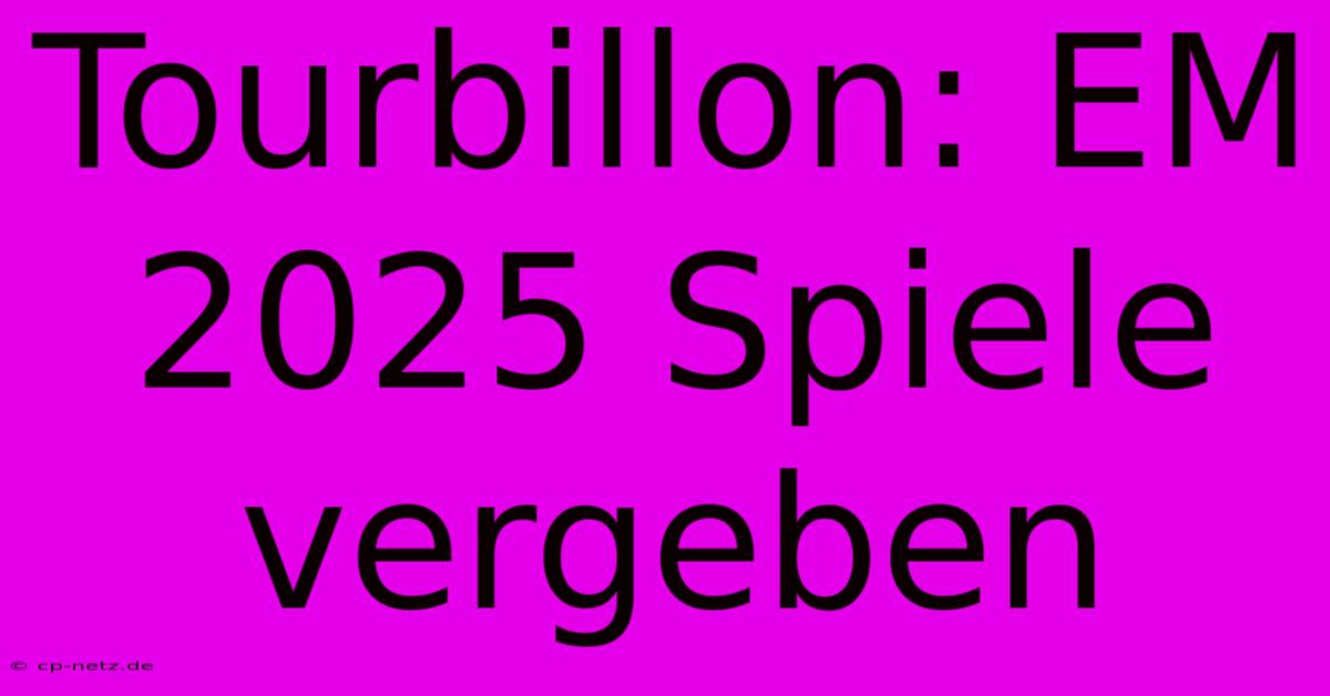 Tourbillon: EM 2025 Spiele Vergeben