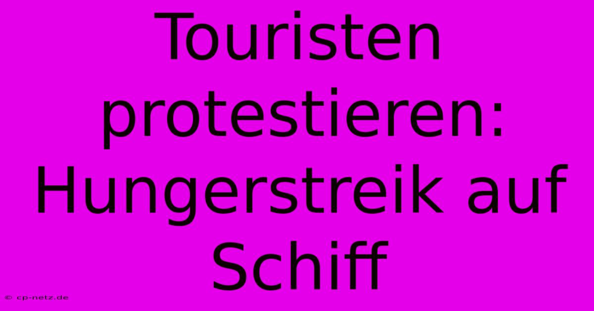 Touristen Protestieren: Hungerstreik Auf Schiff