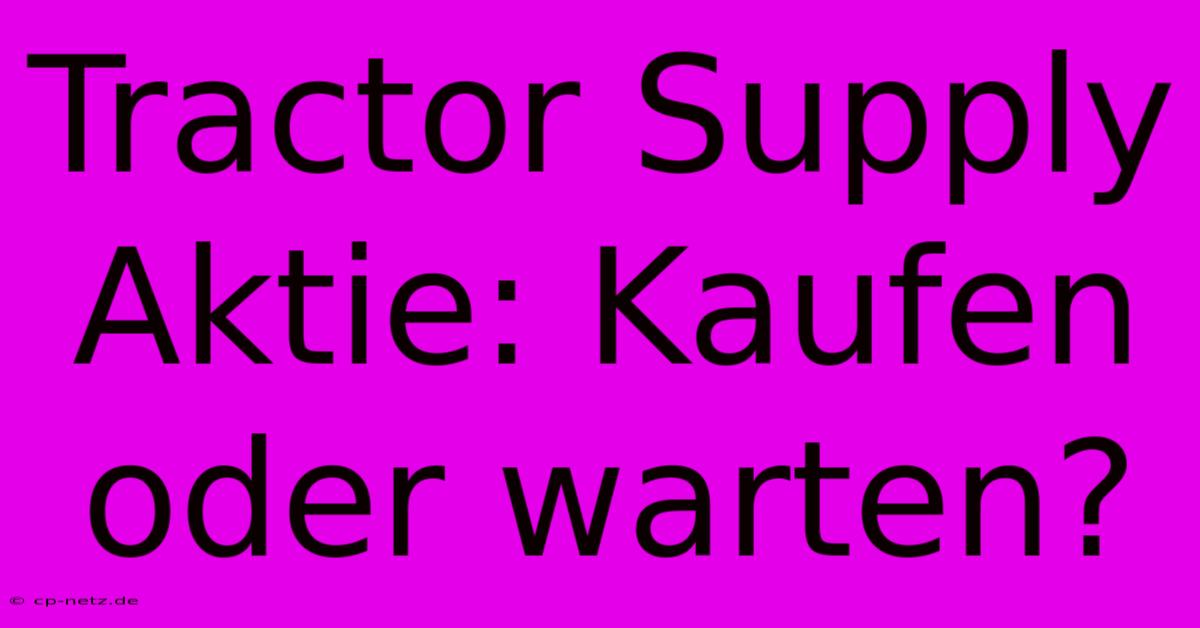 Tractor Supply Aktie: Kaufen Oder Warten?