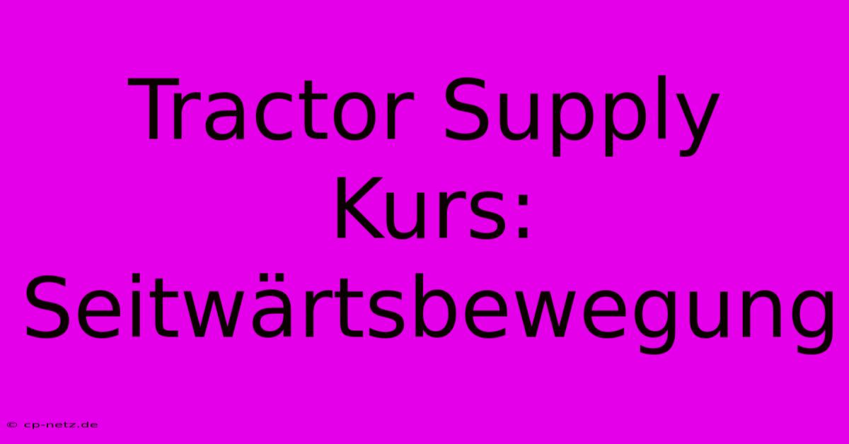 Tractor Supply Kurs: Seitwärtsbewegung