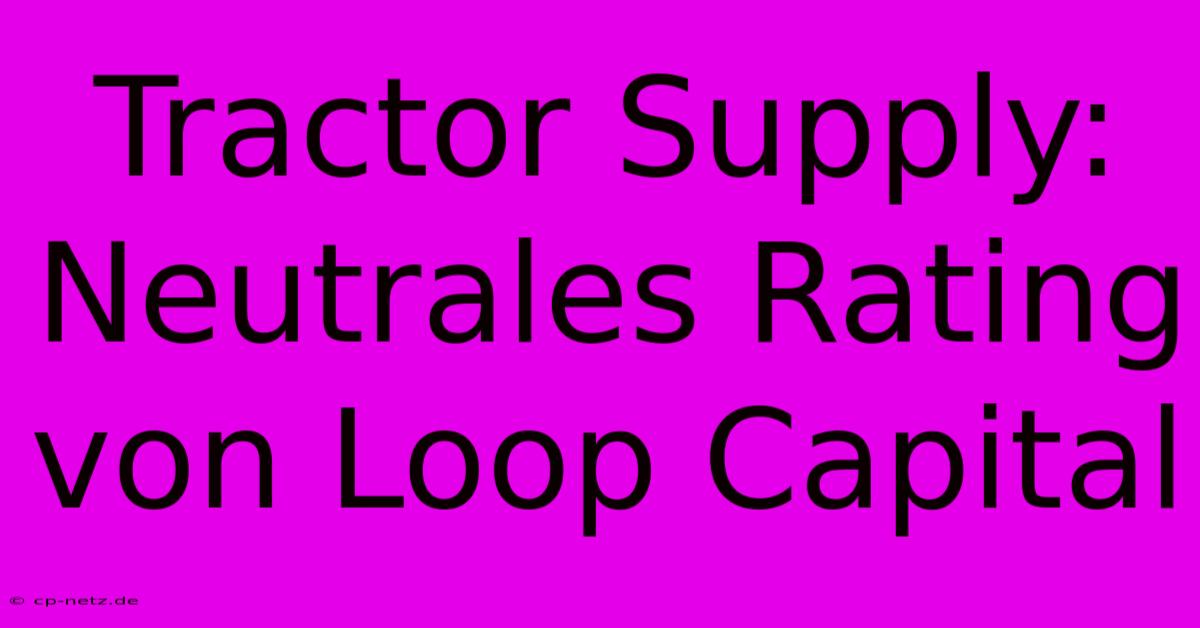 Tractor Supply: Neutrales Rating Von Loop Capital