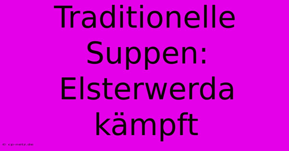 Traditionelle Suppen: Elsterwerda Kämpft