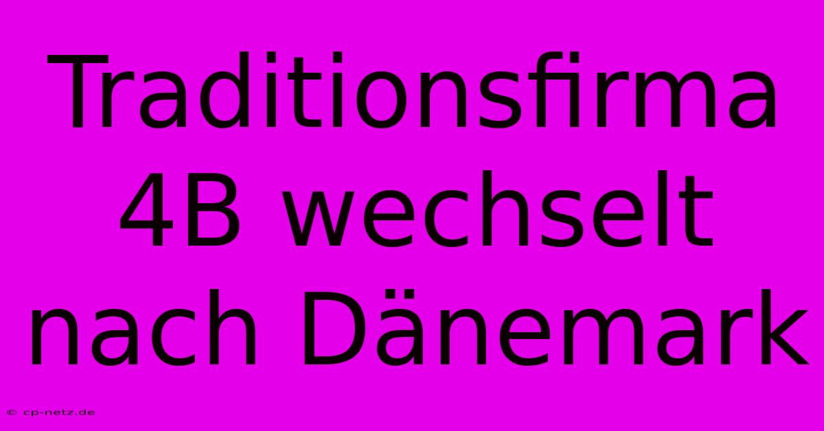 Traditionsfirma 4B Wechselt Nach Dänemark