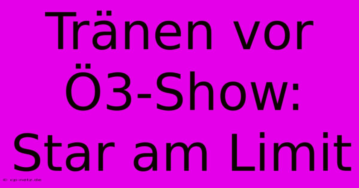 Tränen Vor Ö3-Show: Star Am Limit