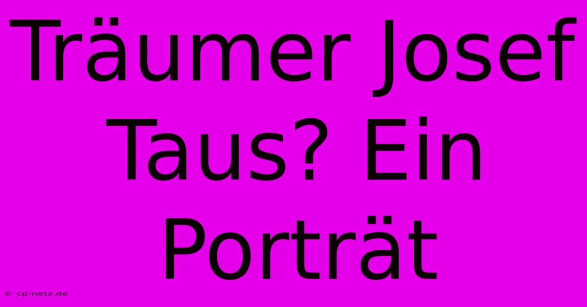 Träumer Josef Taus? Ein Porträt