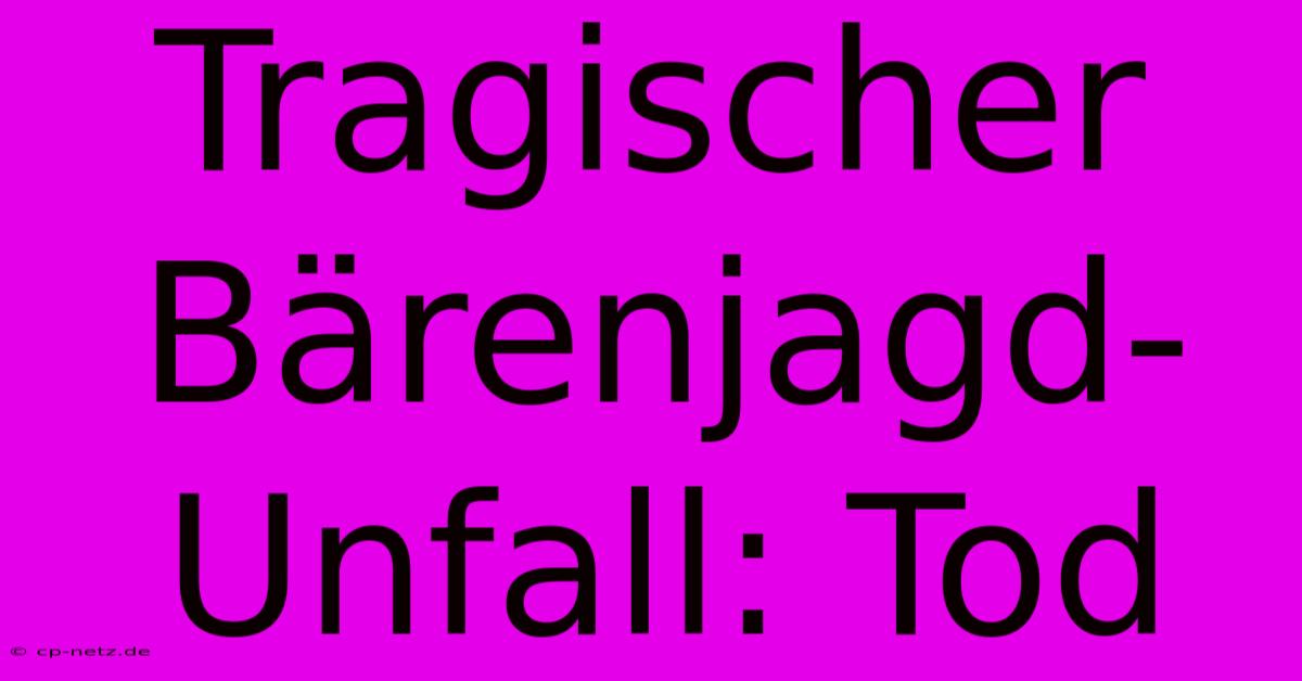 Tragischer Bärenjagd-Unfall: Tod