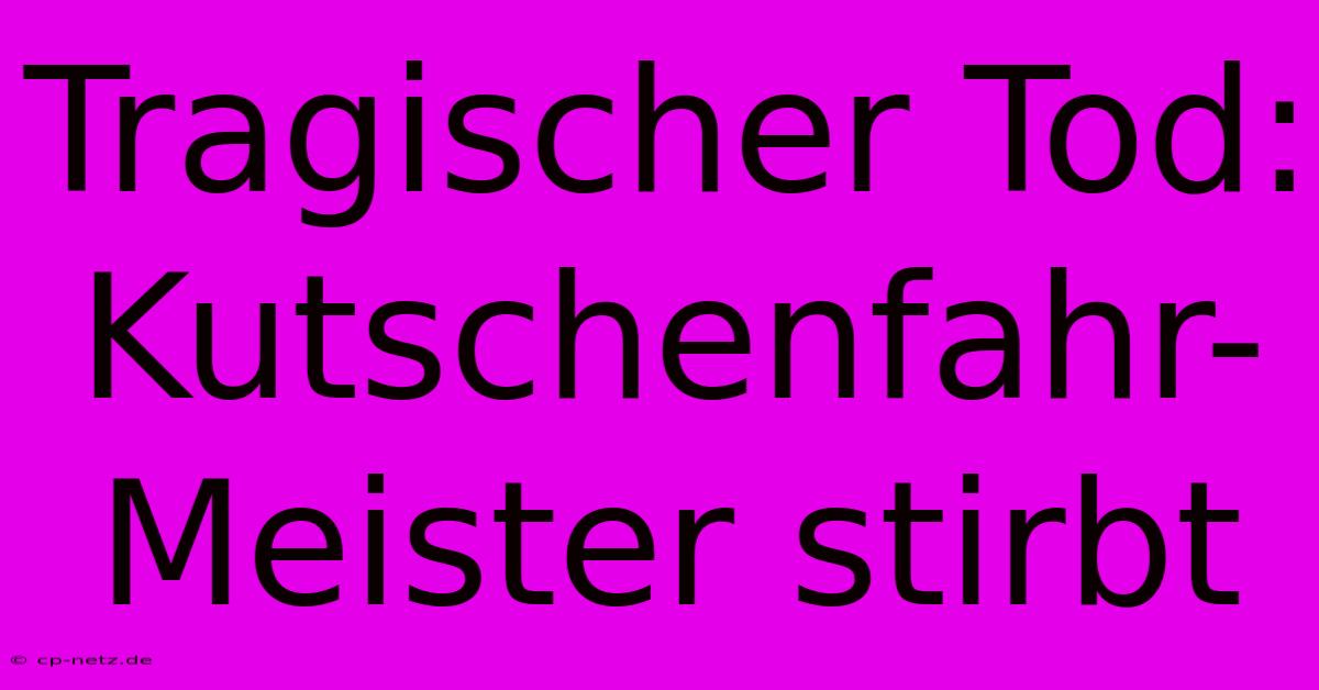 Tragischer Tod: Kutschenfahr-Meister Stirbt