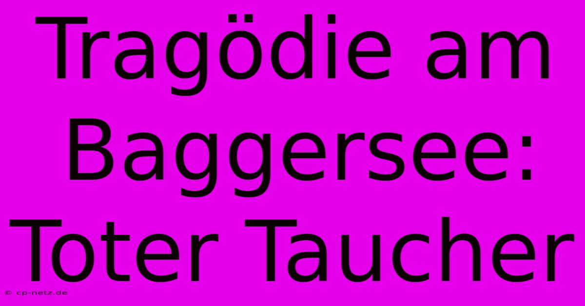 Tragödie Am Baggersee: Toter Taucher