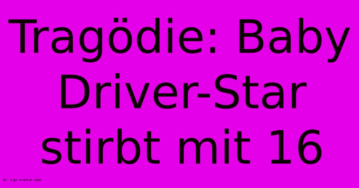 Tragödie: Baby Driver-Star Stirbt Mit 16