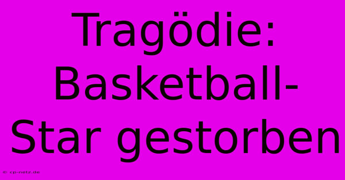 Tragödie: Basketball-Star Gestorben