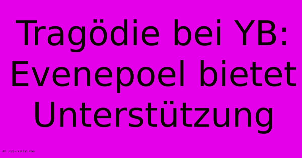 Tragödie Bei YB: Evenepoel Bietet Unterstützung