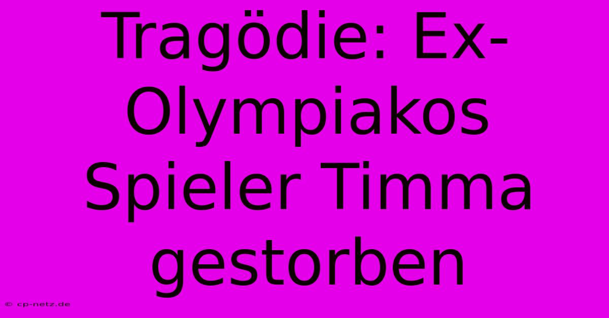 Tragödie: Ex-Olympiakos Spieler Timma Gestorben