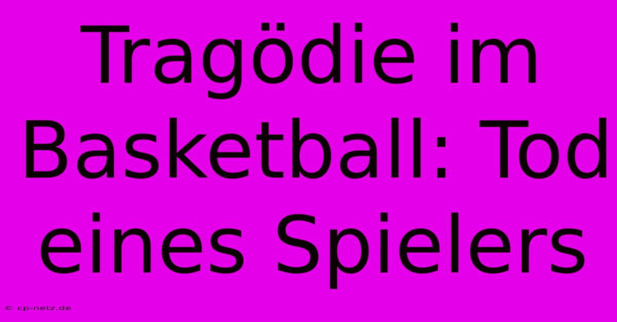 Tragödie Im Basketball: Tod Eines Spielers