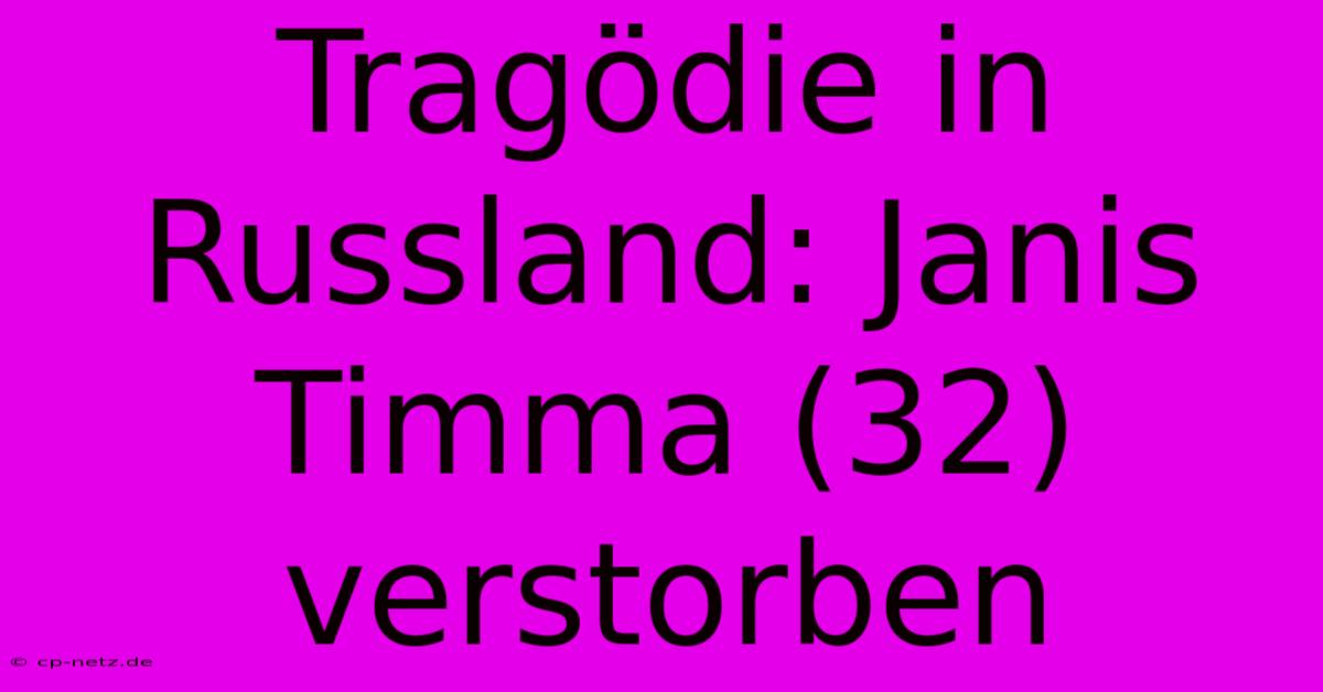 Tragödie In Russland: Janis Timma (32) Verstorben