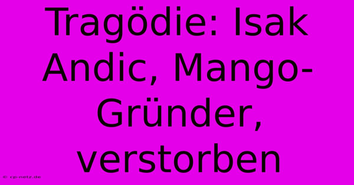 Tragödie: Isak Andic, Mango-Gründer, Verstorben