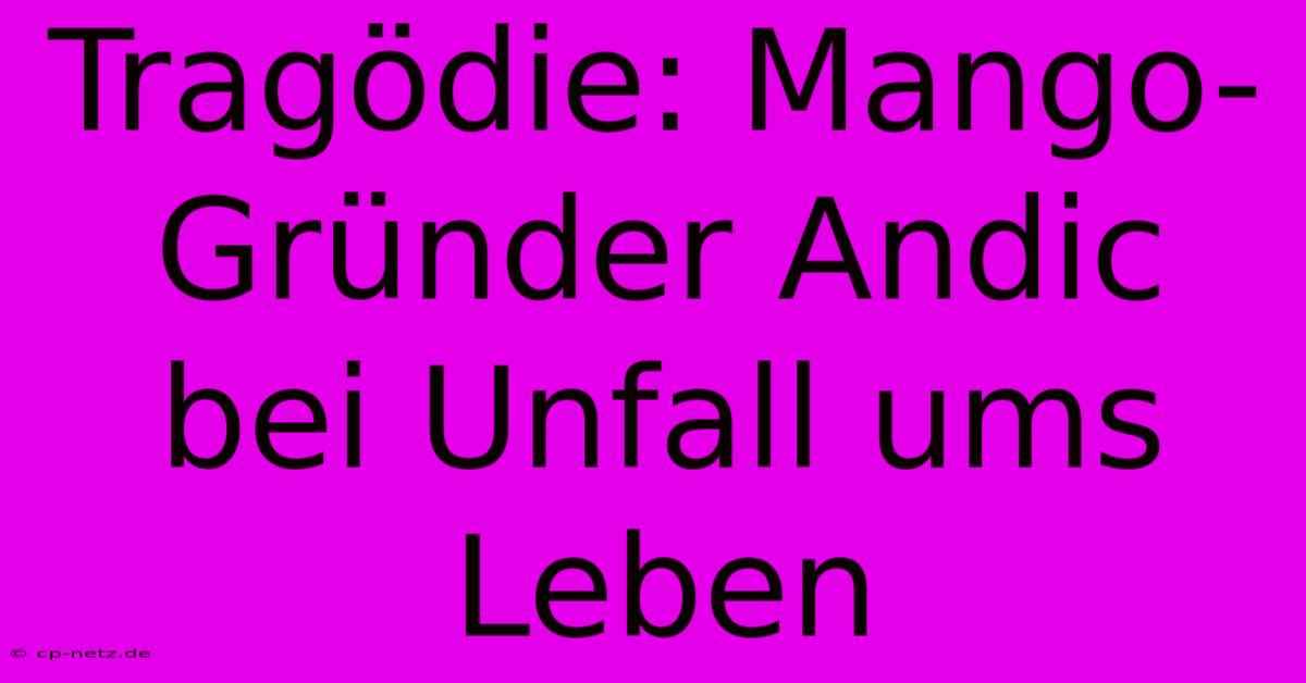 Tragödie: Mango-Gründer Andic Bei Unfall Ums Leben