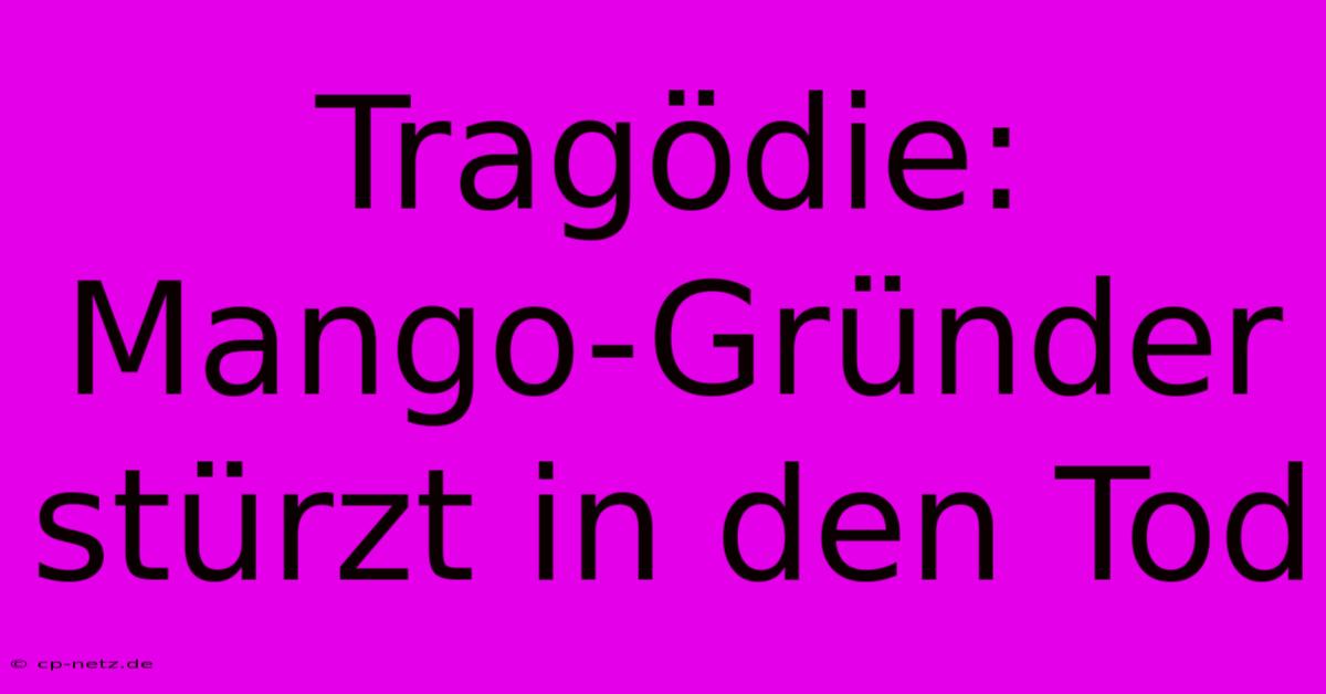 Tragödie: Mango-Gründer Stürzt In Den Tod