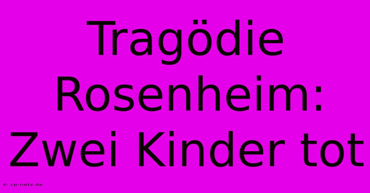 Tragödie Rosenheim: Zwei Kinder Tot