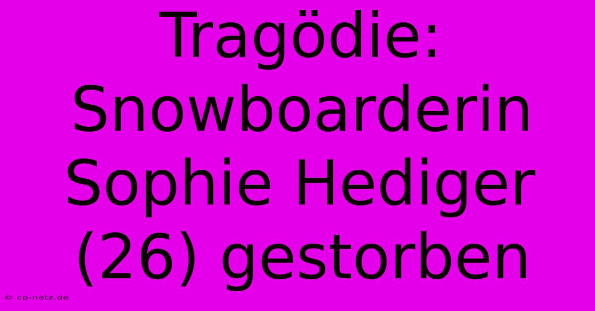 Tragödie: Snowboarderin Sophie Hediger (26) Gestorben