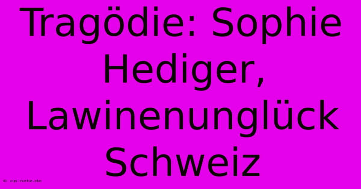 Tragödie: Sophie Hediger, Lawinenunglück Schweiz