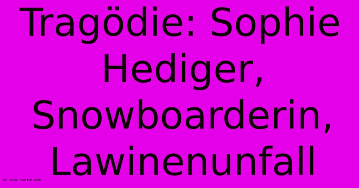 Tragödie: Sophie Hediger, Snowboarderin, Lawinenunfall