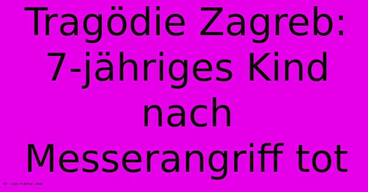 Tragödie Zagreb: 7-jähriges Kind Nach Messerangriff Tot