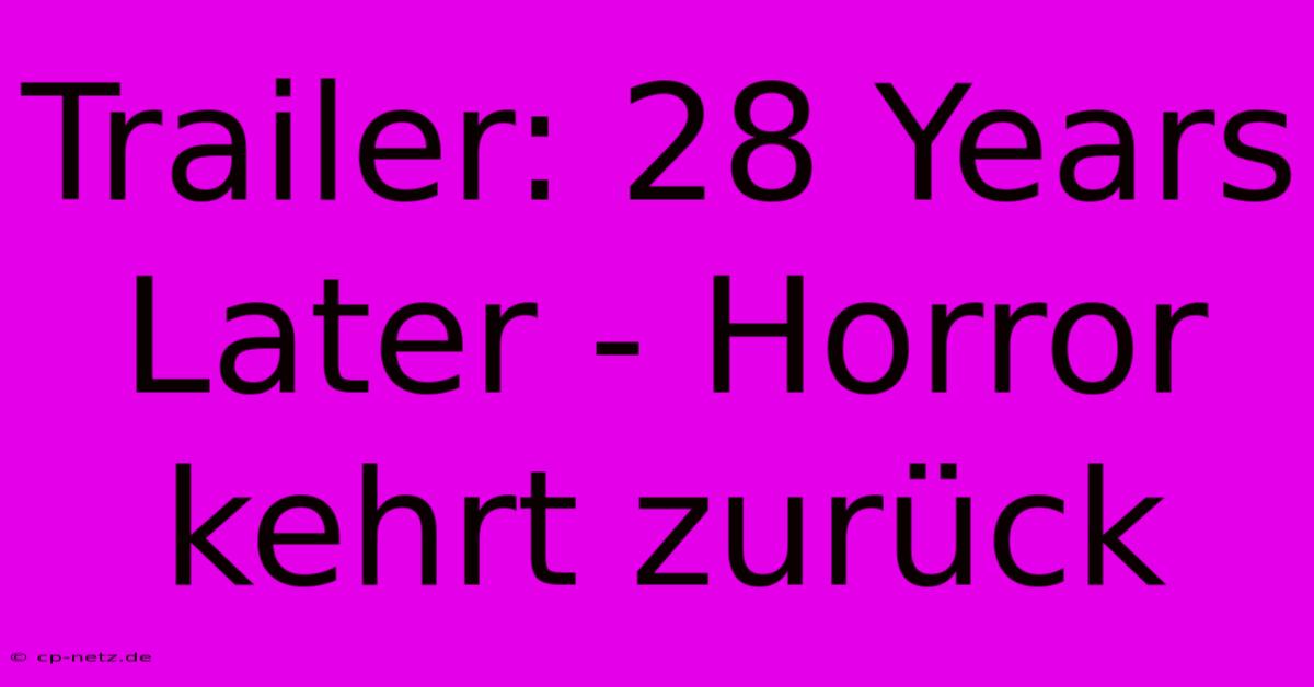 Trailer: 28 Years Later - Horror Kehrt Zurück