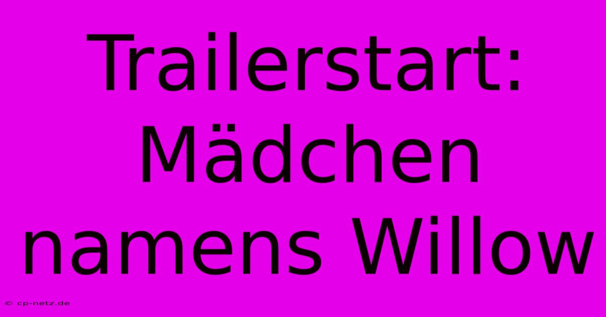 Trailerstart: Mädchen Namens Willow