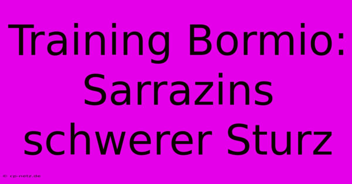 Training Bormio: Sarrazins Schwerer Sturz