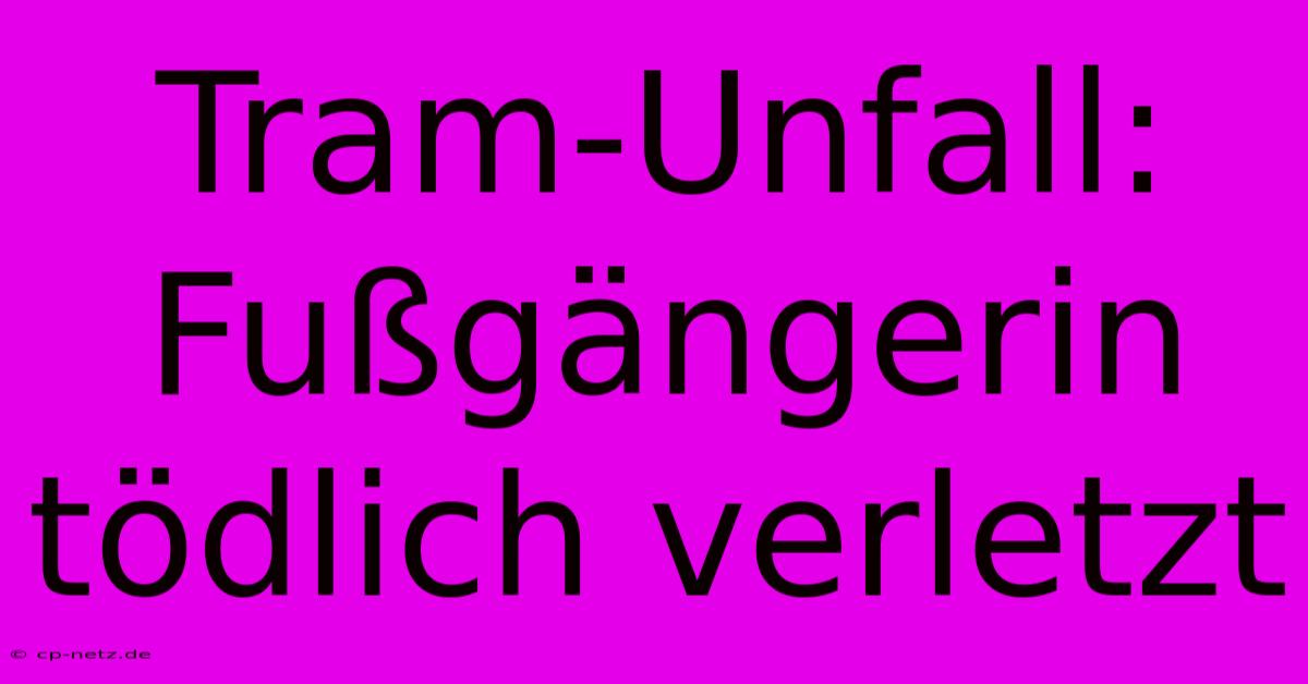 Tram-Unfall: Fußgängerin Tödlich Verletzt