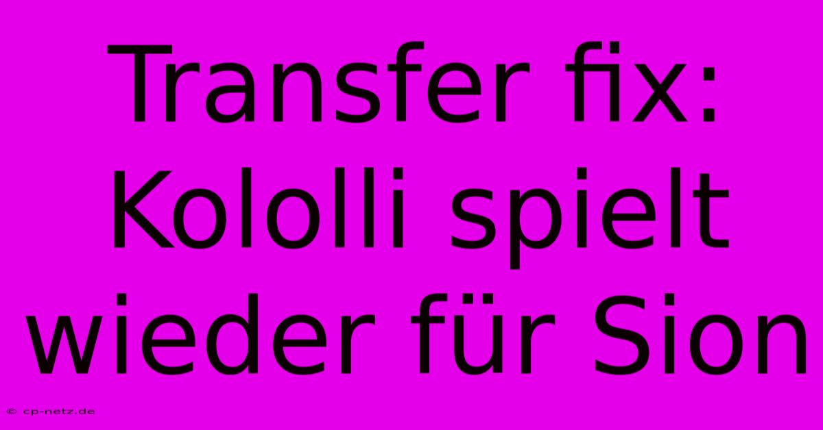 Transfer Fix: Kololli Spielt Wieder Für Sion