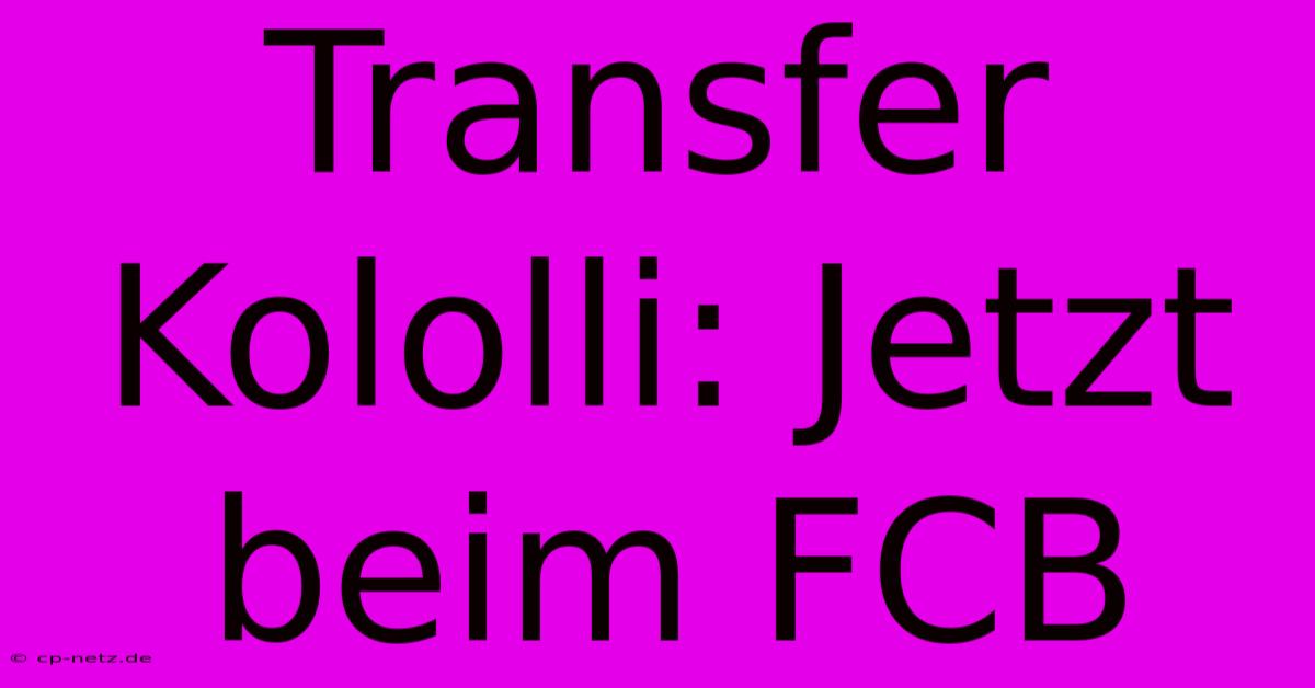 Transfer Kololli: Jetzt Beim FCB