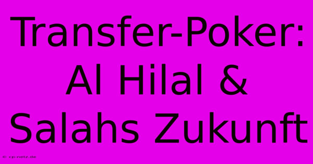 Transfer-Poker: Al Hilal & Salahs Zukunft