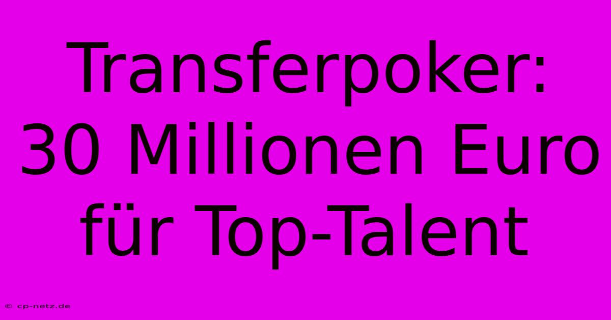 Transferpoker: 30 Millionen Euro Für Top-Talent