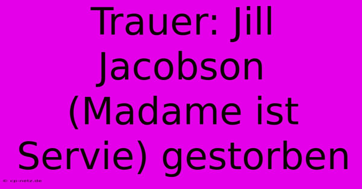 Trauer: Jill Jacobson (Madame Ist Servie) Gestorben