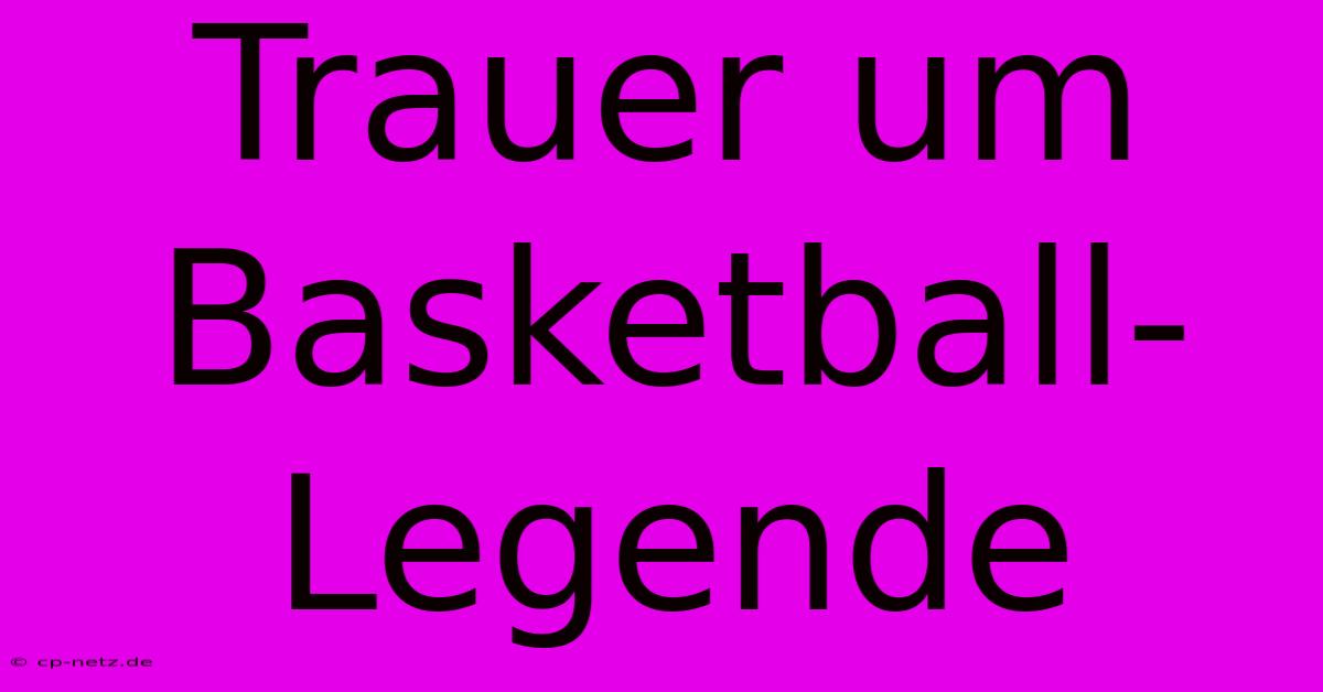 Trauer Um Basketball-Legende