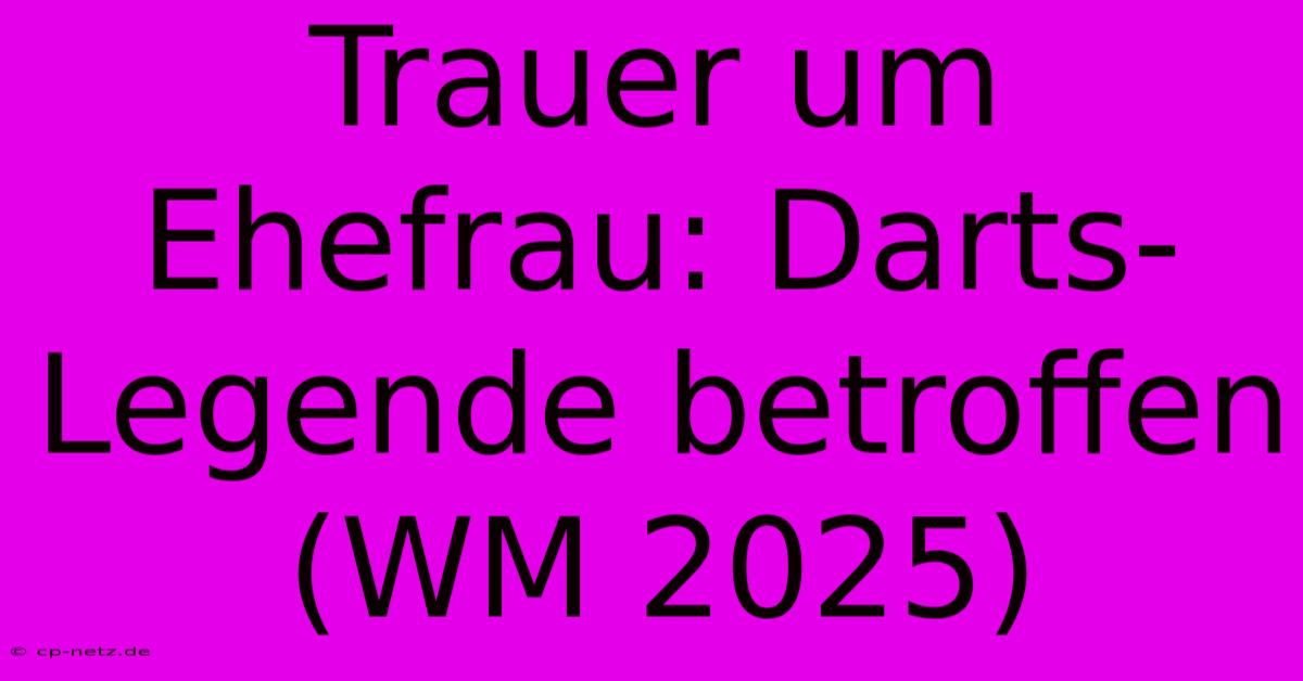 Trauer Um Ehefrau: Darts-Legende Betroffen (WM 2025)