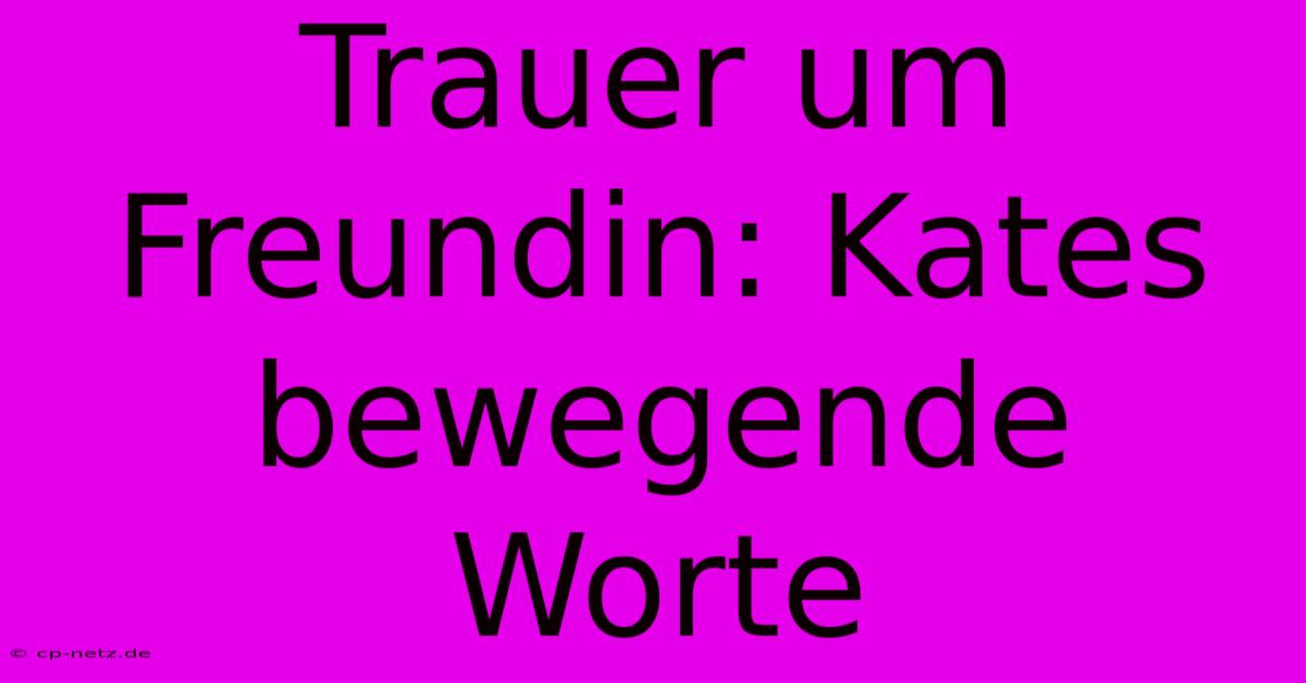 Trauer Um Freundin: Kates Bewegende Worte