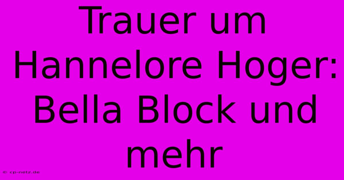 Trauer Um Hannelore Hoger: Bella Block Und Mehr