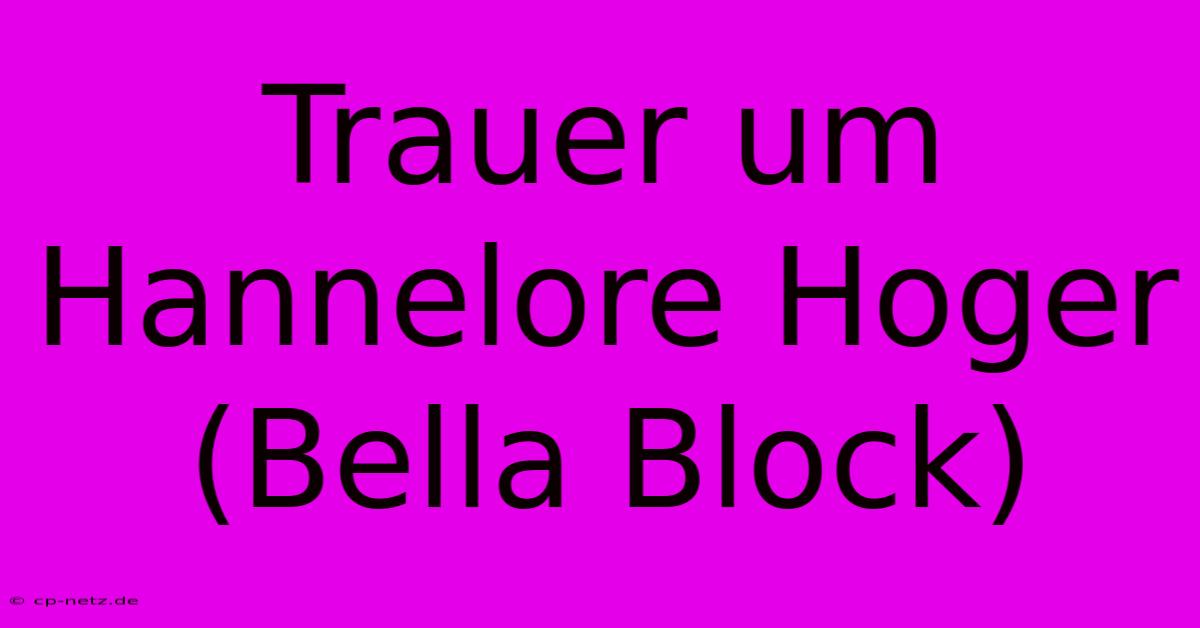 Trauer Um Hannelore Hoger (Bella Block)