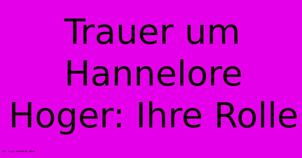 Trauer Um Hannelore Hoger: Ihre Rolle