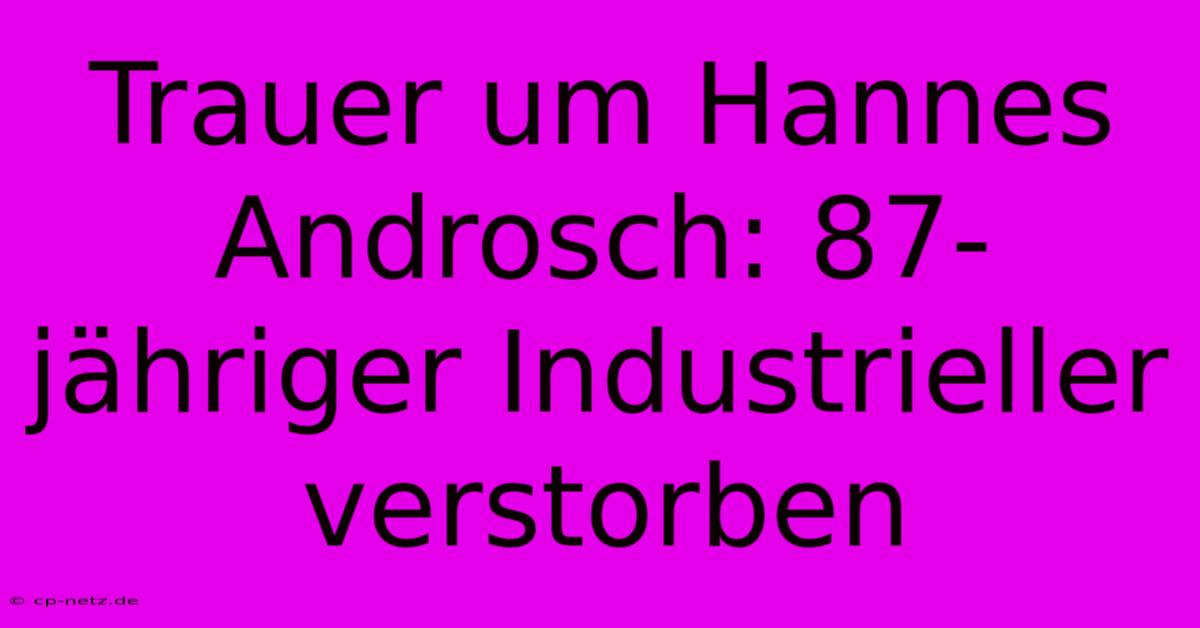 Trauer Um Hannes Androsch: 87-jähriger Industrieller Verstorben